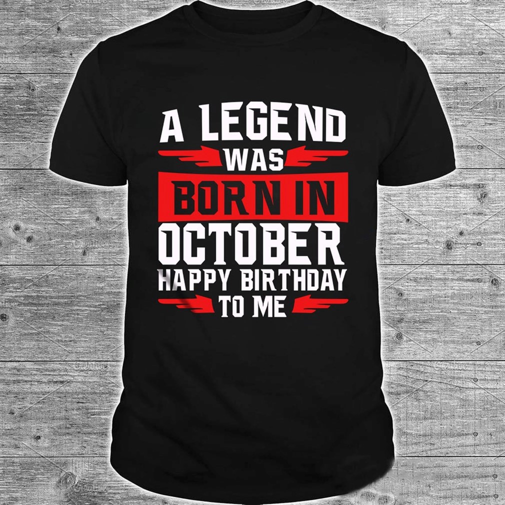 A Legend Was Born In October Happy Birthday To Me Shirt