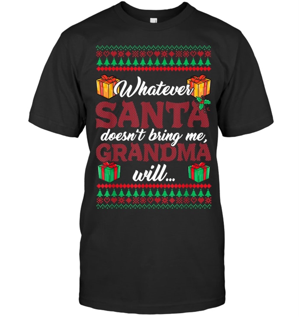 Whatever Santa Doesnt Bring Me Grandma Will Christmas T Shirt