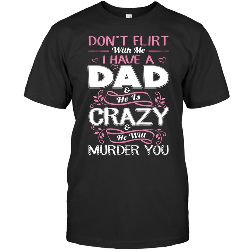Family - Dont Flirt With Me I Have A Dad He Is Crazy He With Murder You Size Up To 5xl