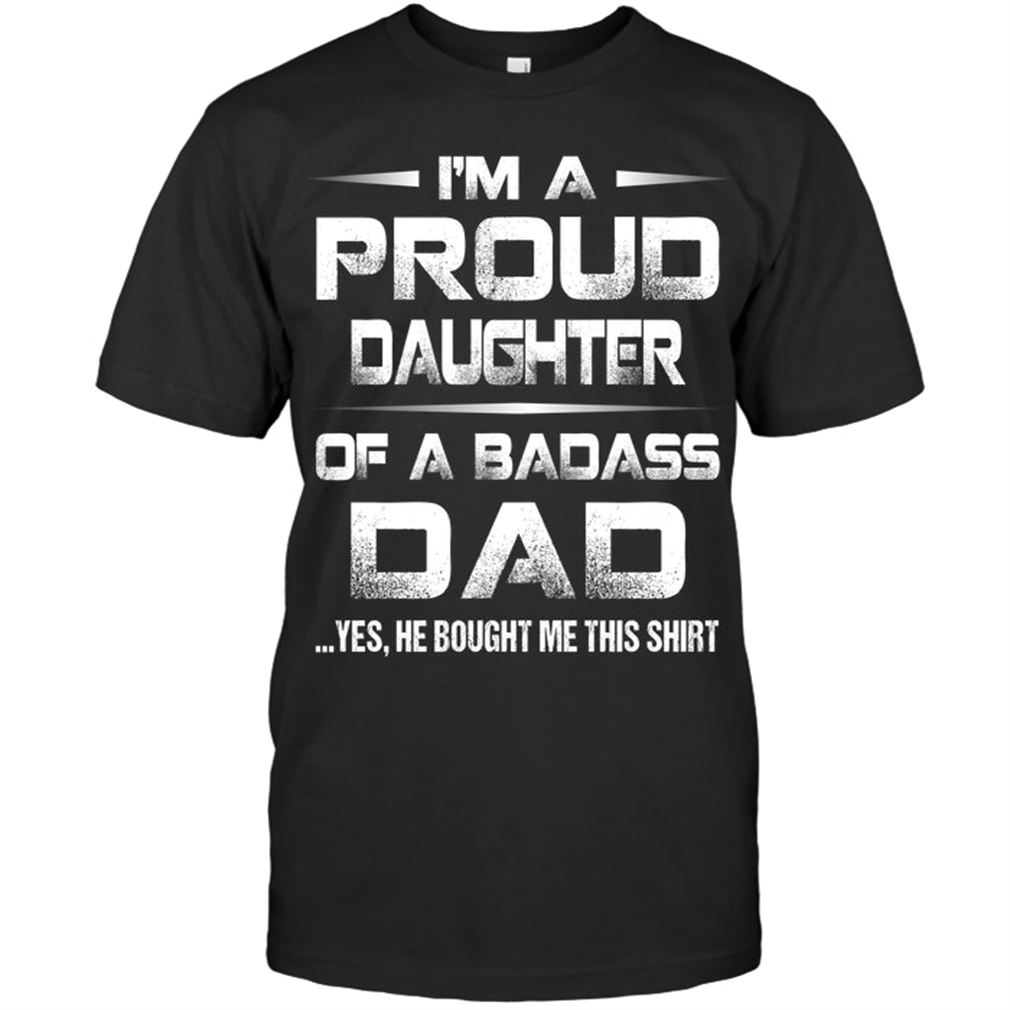 Family - Im A Proud Daughter Of A Badass Dad Yes He Bought Me This Shirt Plus Size Up To 5xl