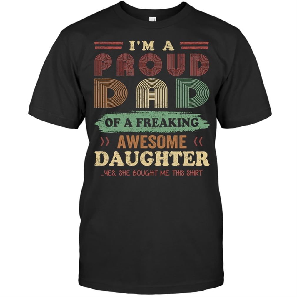 I M A Proud Dad Of A Freaking Awesome Daughter Size Up To 5xl
