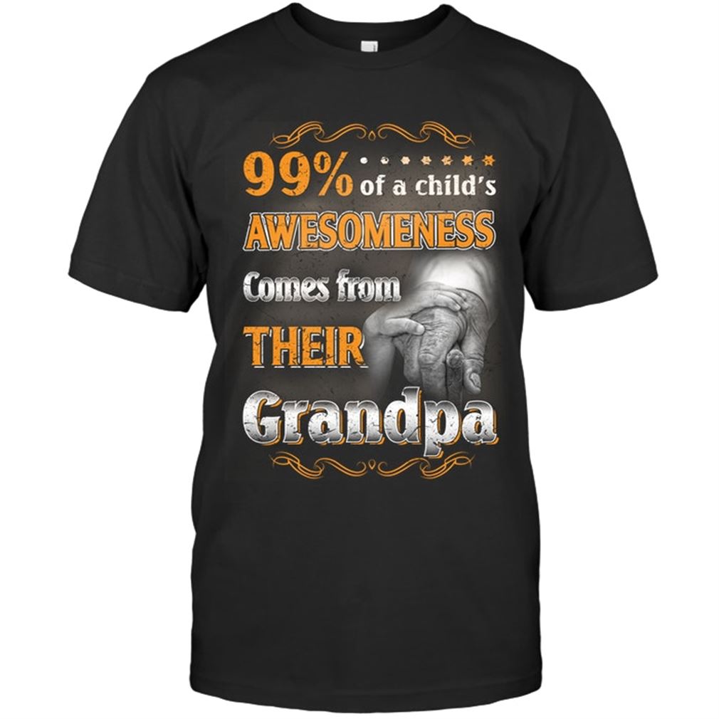 99 Of A Child S Awesomeness Comes From Their Grandpa Plus Size Up To 5xl