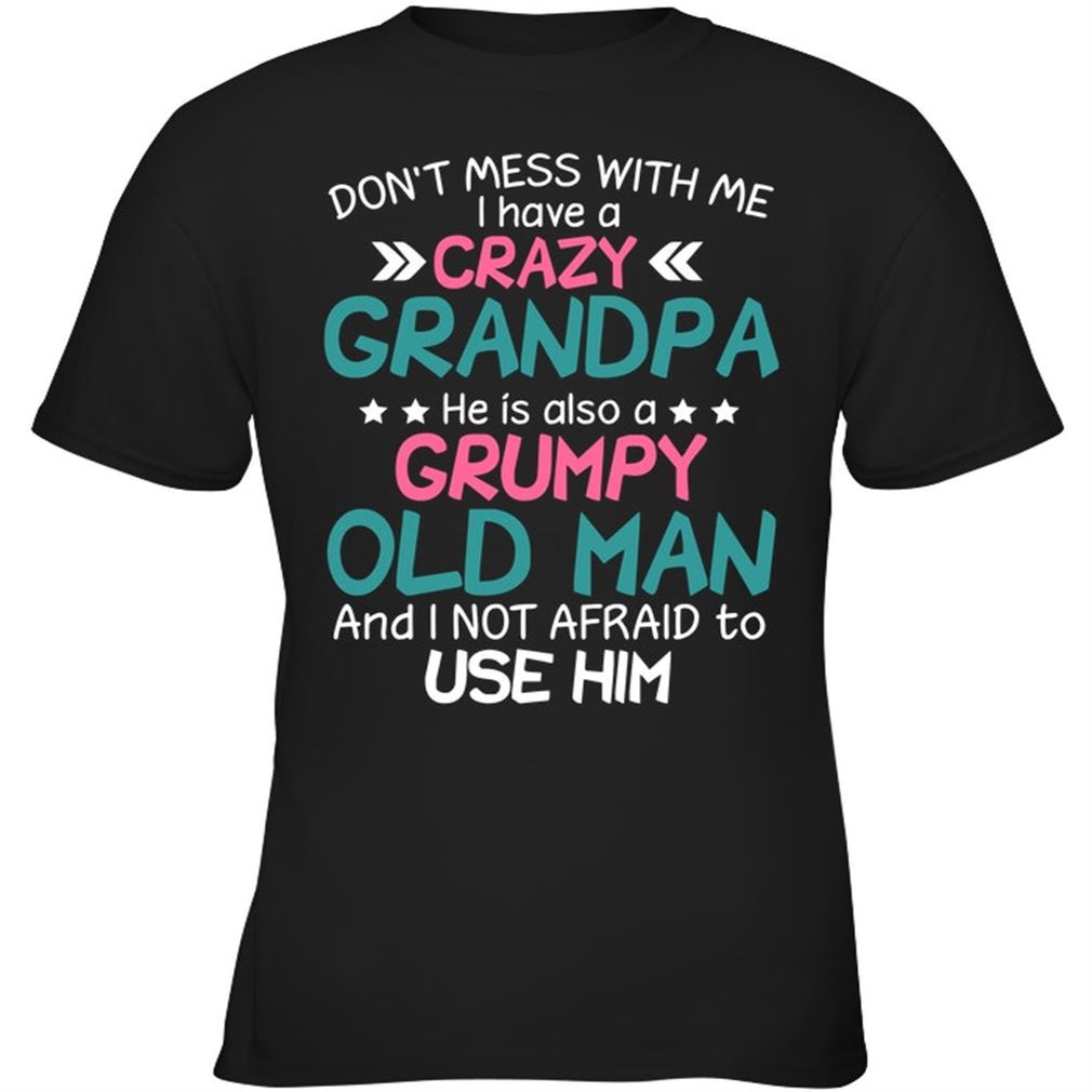 Dont Mess With Me I Have Crazy Grandpa Grumpy Plus Size Up To 5xl
