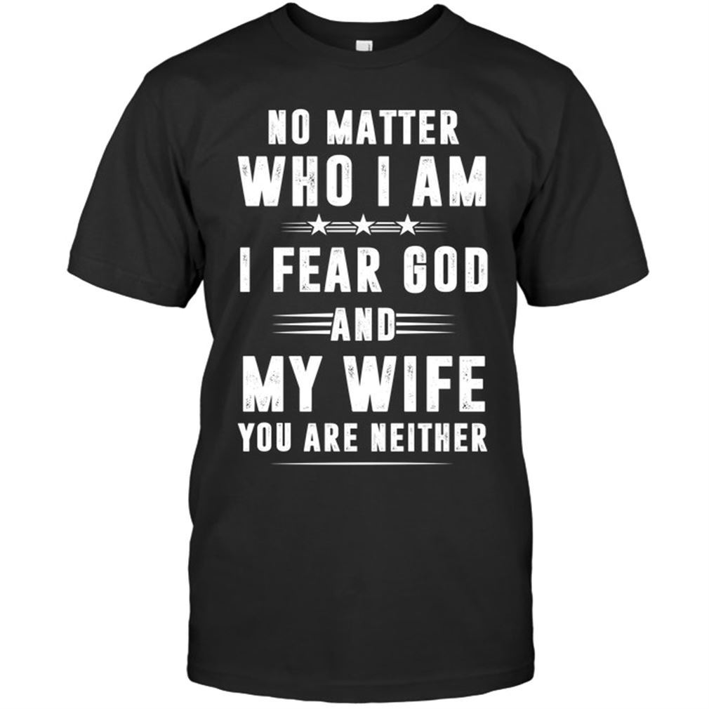 Family - No Matter Who I Am I Fear God And My Wife You Are Neither Plus Size Up To 5xl