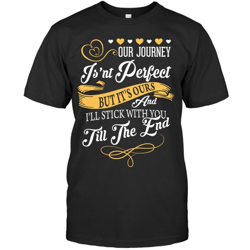 Family - Our Journey Isn T Perfect But Its Ours And I Will Stick With You Till The End Plus Size Up To 5xl