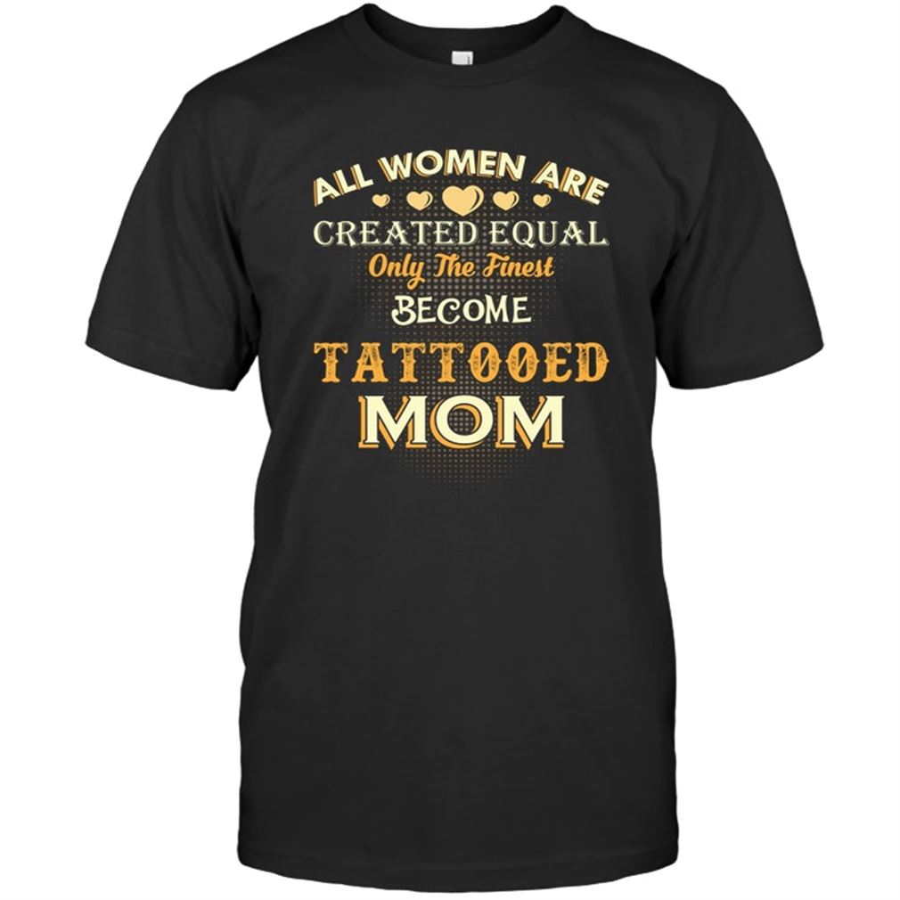 Family - All Women Are Created Equal Only The Finest Become Tattoo Mom Size Up To 5xl