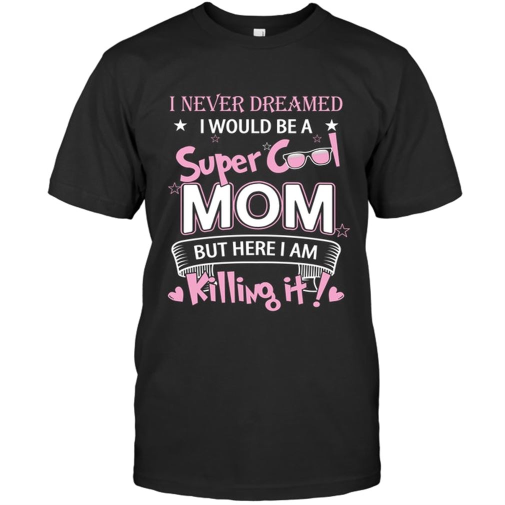 Family - I Never Dreamed I Would Be A Super Cool Mom Size Up To 5xl
