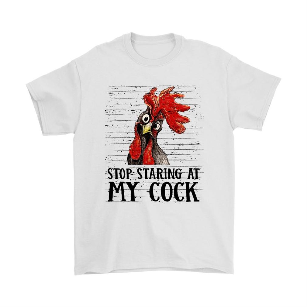 Stop Staring At My Cock Rooster Shirts Full Size Up To 5xl