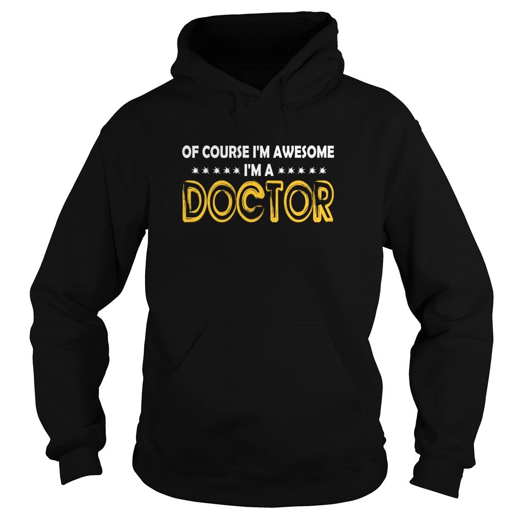 Of Course I Am A Awesome I Am A Doctor Hodies Size Up To 5xl