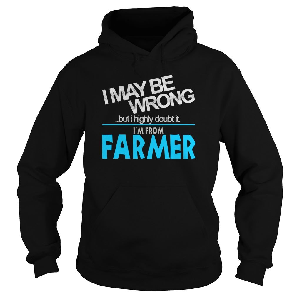 I May Be Wrong But I Highly Doubt It I Am Form Farmer Hodies Plus Size Up To 5xl