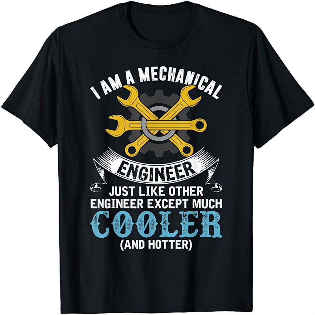 I Am A Mechanical Engineer Funny Engineering T-shirt Size Up To 5xl