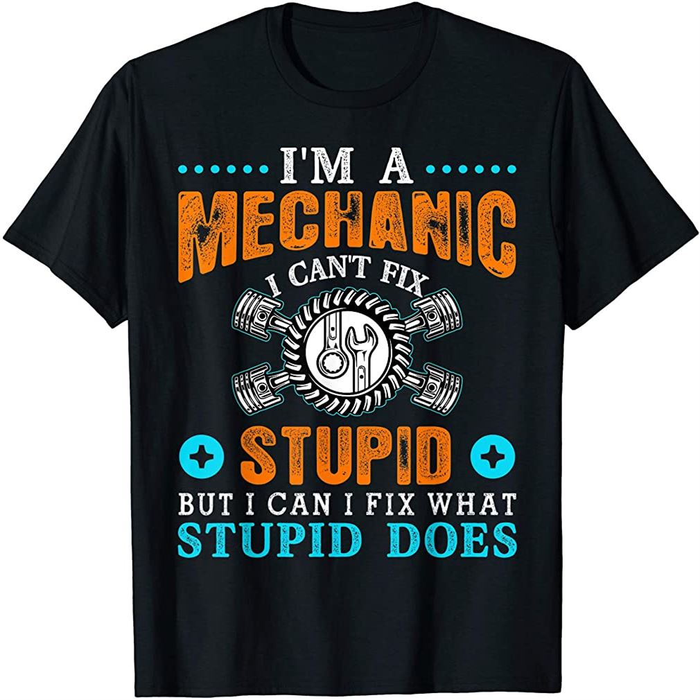 Im A Mechanic I Cant Fix Stupid Aircraft Car Funny T-shirt Size Up To 5xl