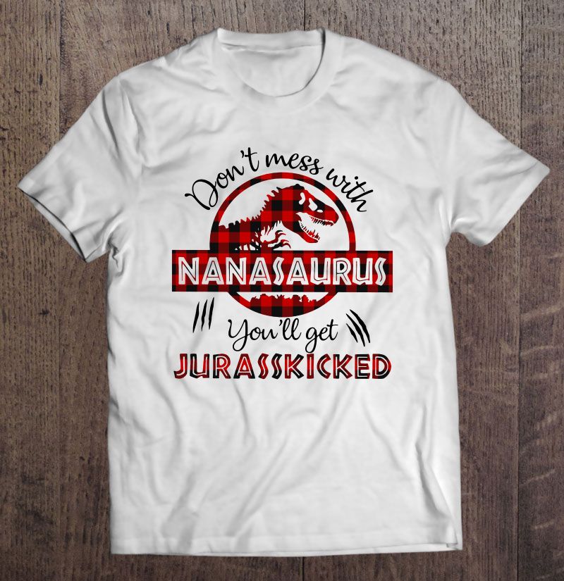 Do Not Mess With Nanasaurus You Will Get Jurasskicked White Version2 Plus Size Up To 5xl