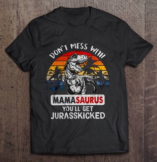 Dont Mess With Mamasaurus Youll Get Jurasskicked Vintage Version Plus Size Up To 5xl