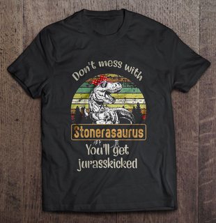 Dont Mess With Stonerasaurus Youll Get Jurasskicked Size Up To 5xl