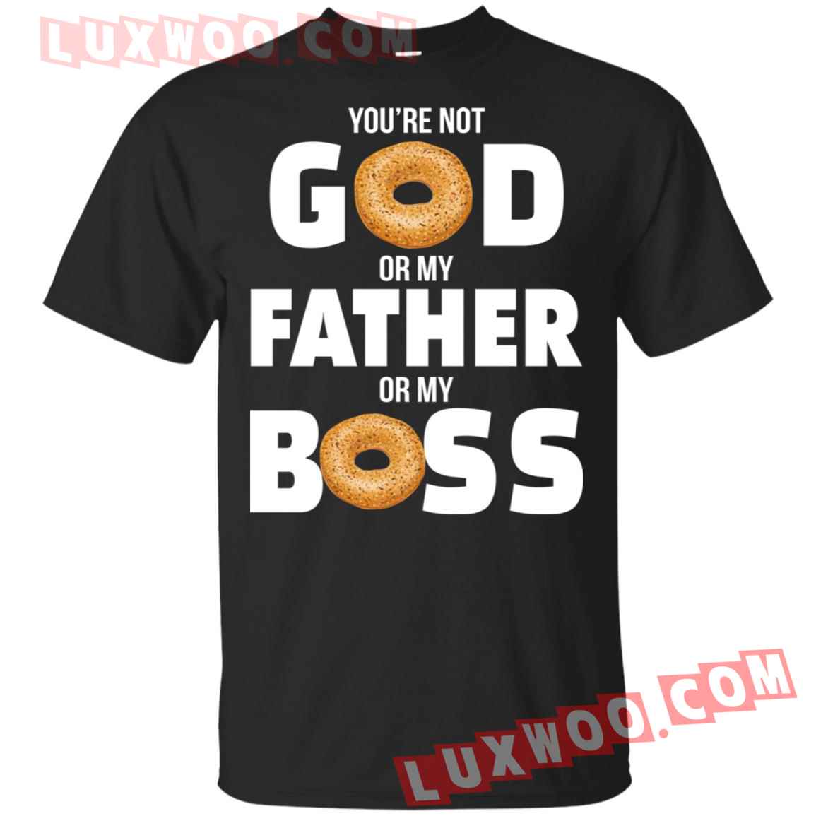 Bagel Youre Not God Or My Father Or My Boss Shirt