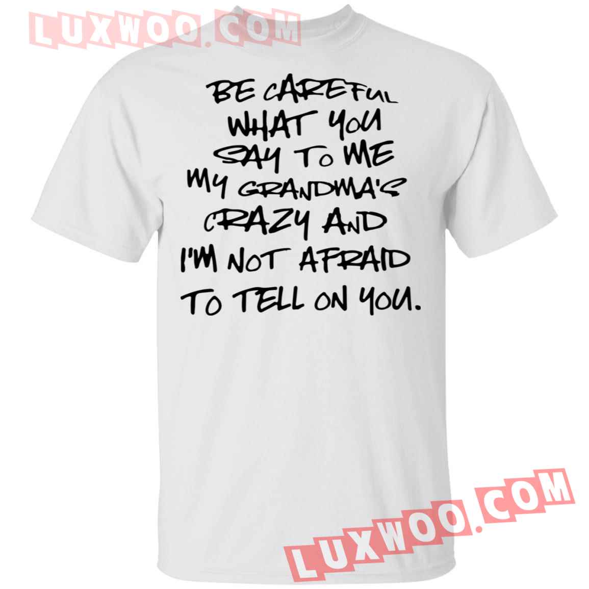 Be Careful What You Say To Me My Grandmas Crazy Shirt - Luxwoo.com