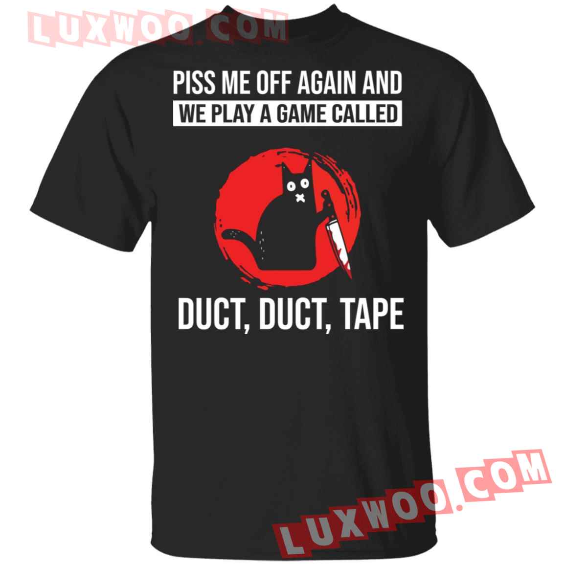 Black Cat Piss Me Off Again And We Play A Game Called Duct Duct Tape Shirt