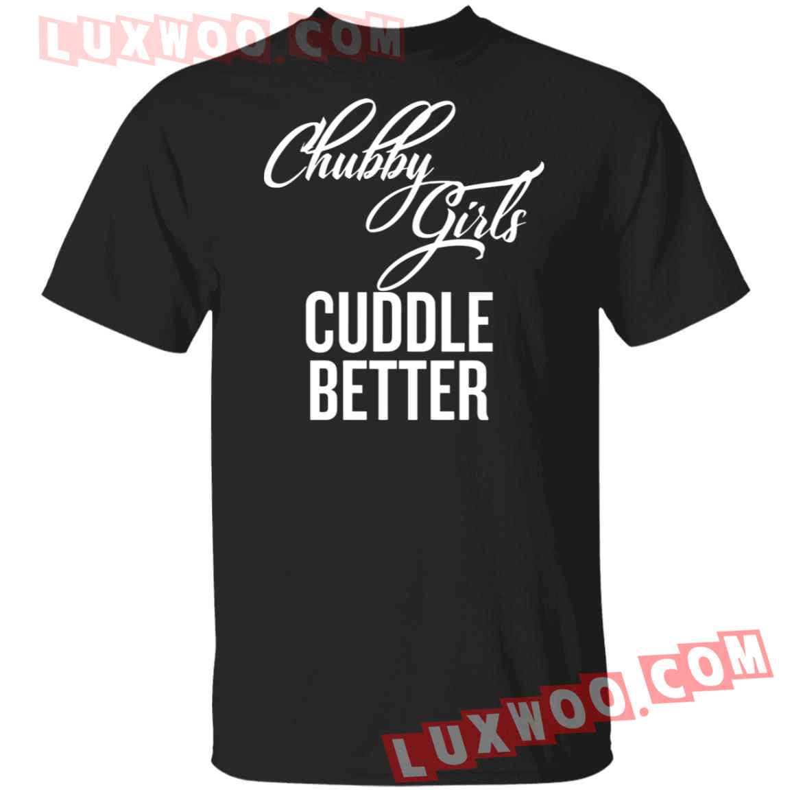 Chubby Girls Cuddle Better Shirt