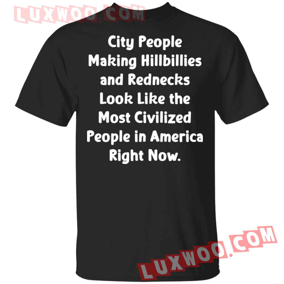 City People Making Hillbillies And Rednecks Look Like The Most Civilized People In America Right Now Shirt