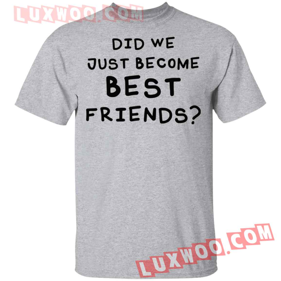 Did We Just Become Best Friends Shirt - Luxwoo.com