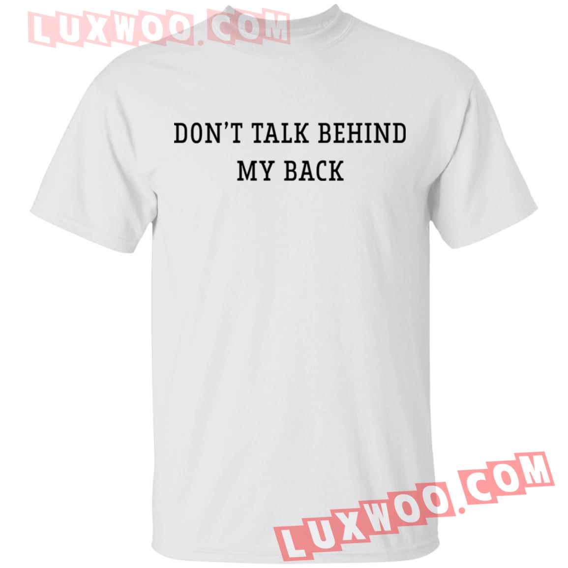 Dont Talk Behind My Back Shirt - Luxwoo.com