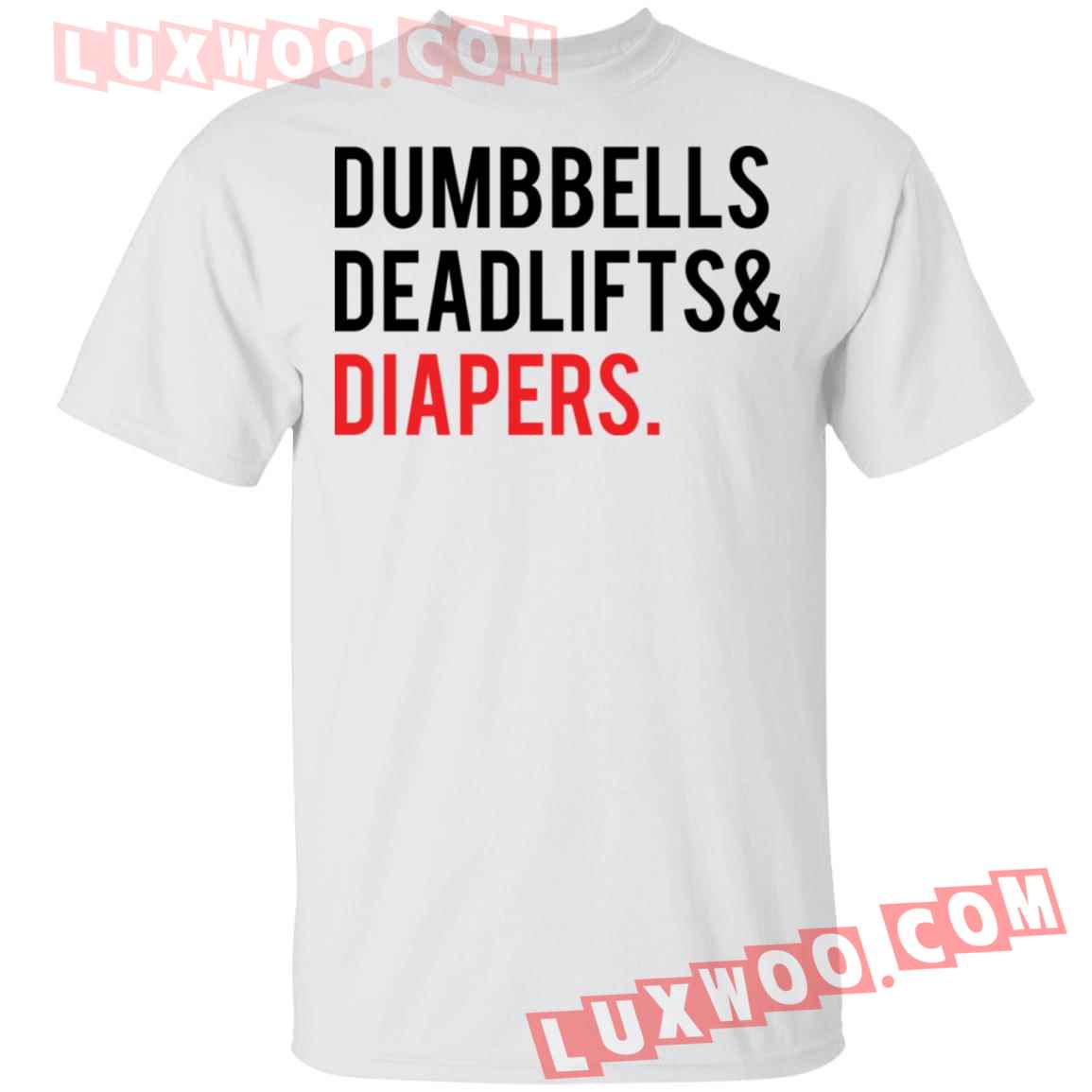 Dumbbells Deadlifts And Diapers Shirt - Luxwoo.com