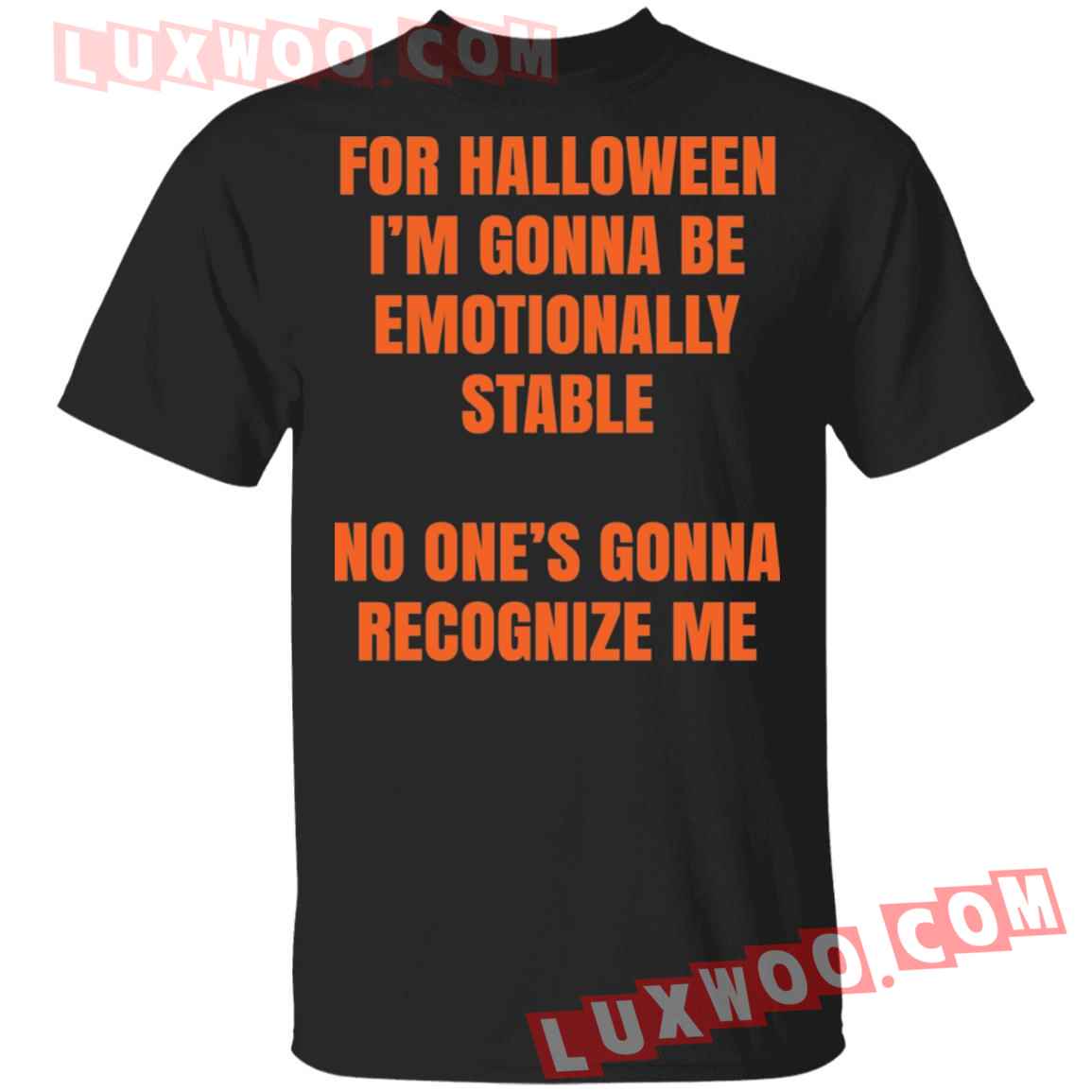 For Halloween Im Gonna Be Emotionally Stable No Ones Gonna Recognize Me Shirt