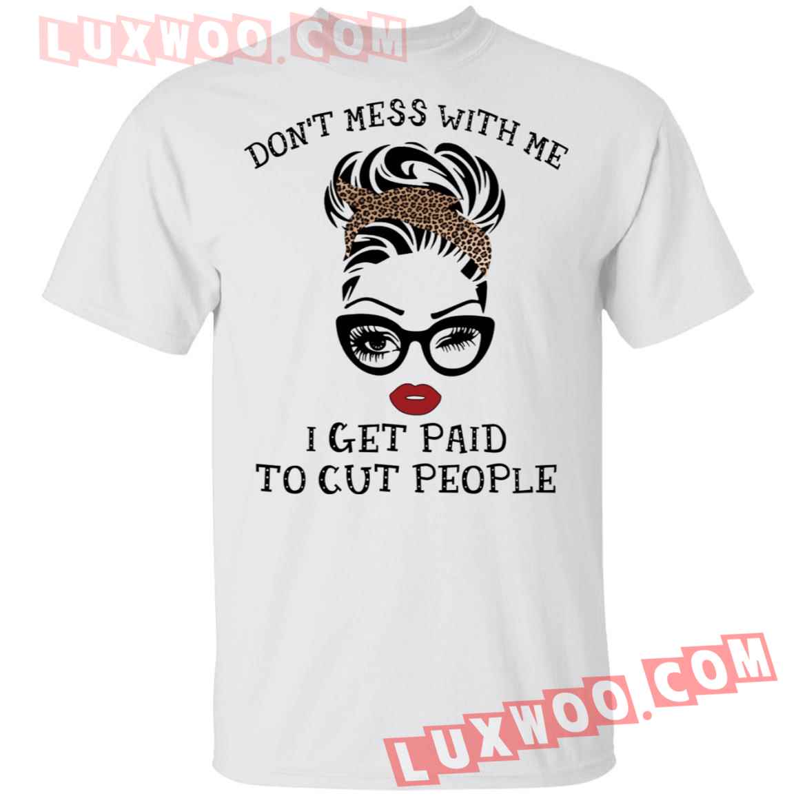 Girl Dont Mess With Me I Get Paid To Cut People Shirt