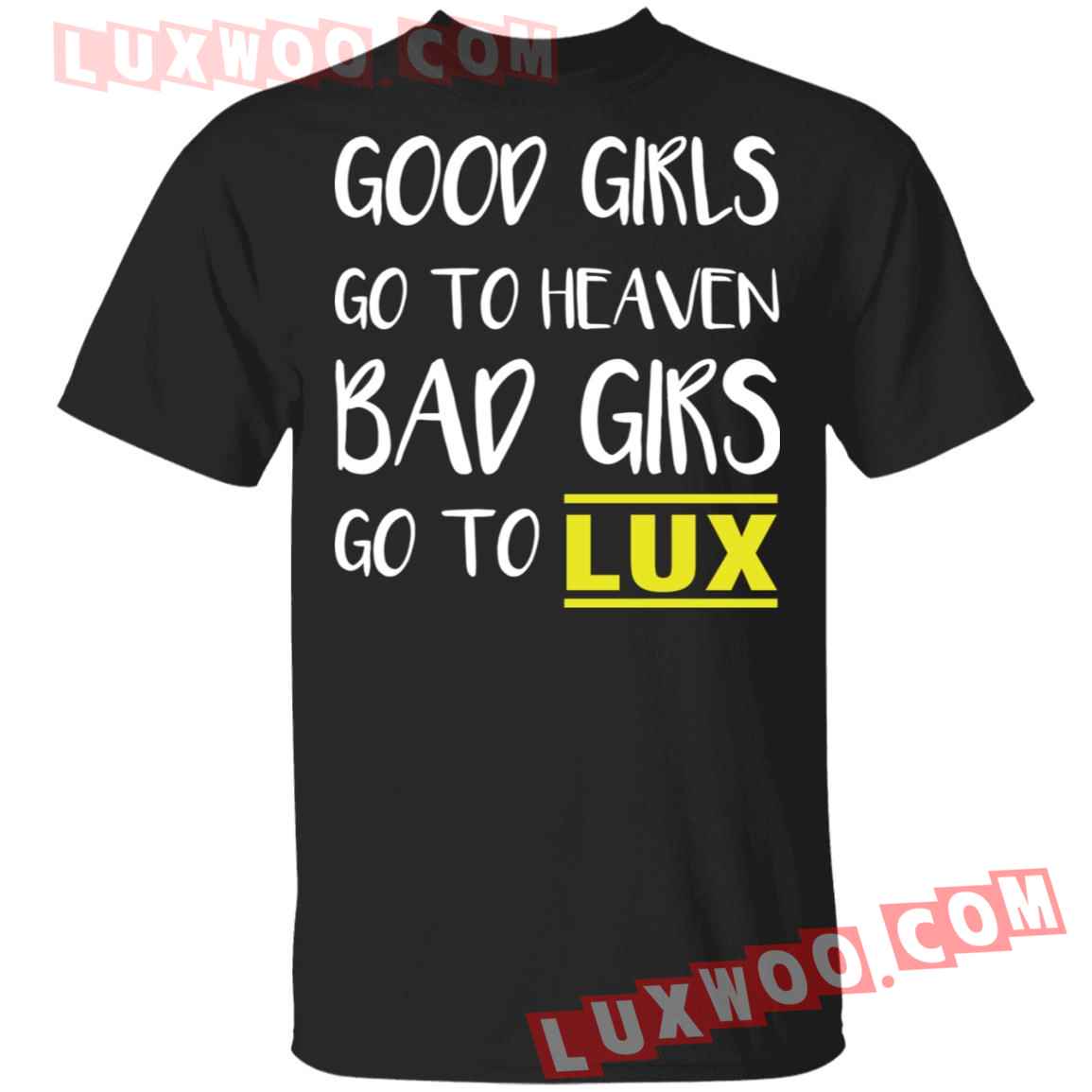 Good Girls Go To Heaven Bad Girls Go To Lux Shirt