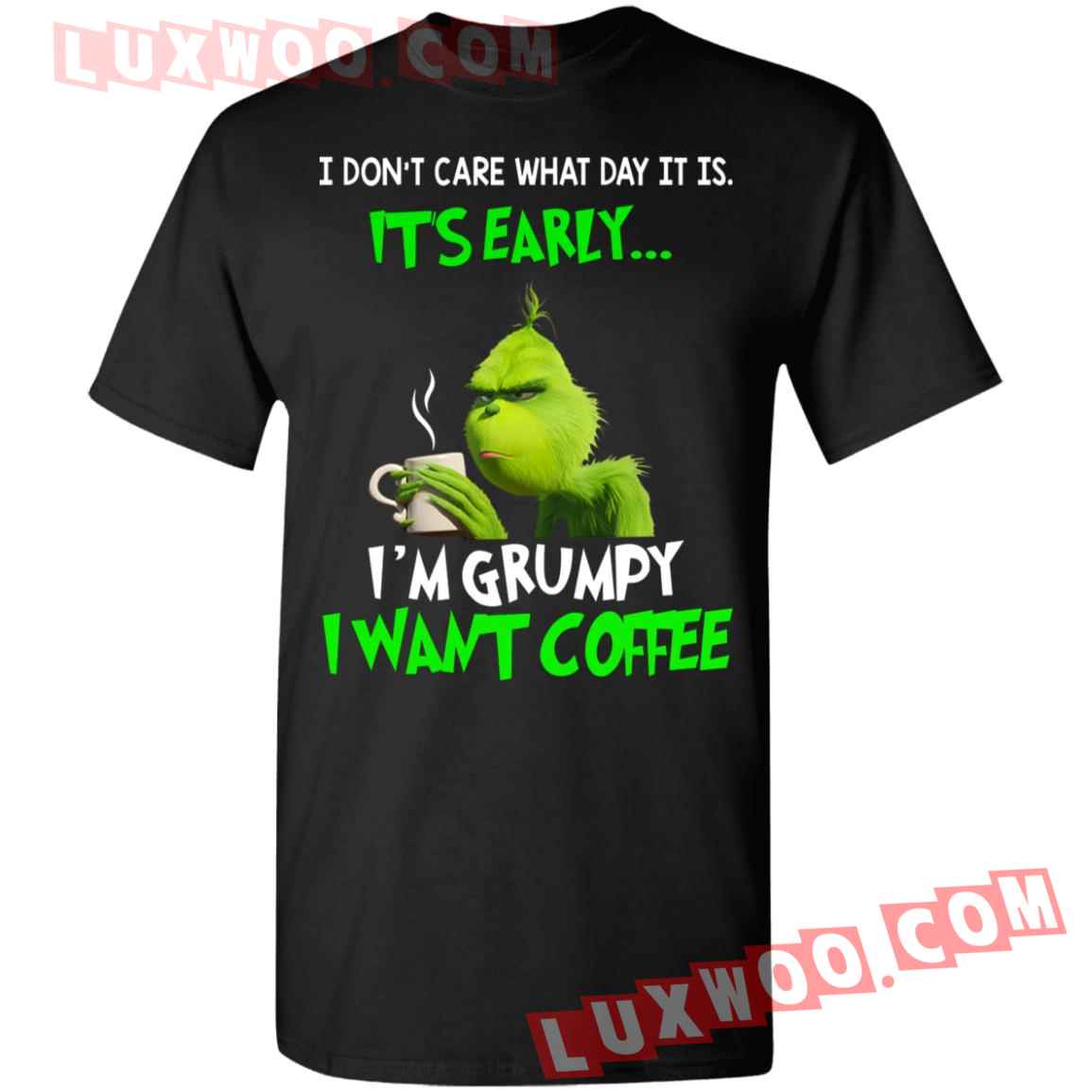 Grinch I Dont Care What Day It Is Its Early Im Grumpy I Want Coffee Shirt