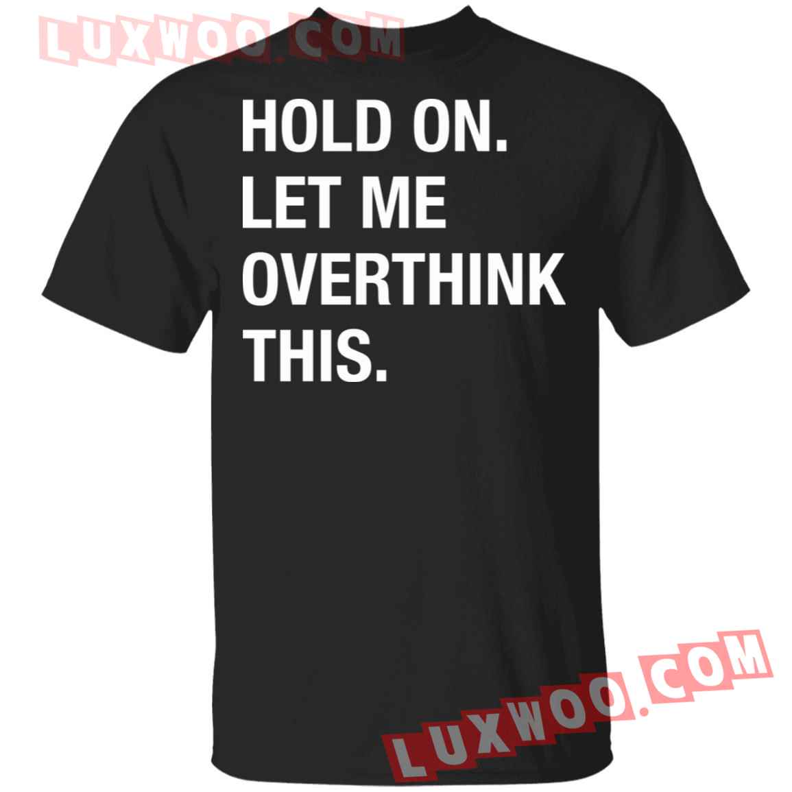 Hold On Let Me Overthink This Shirt - Luxwoo.com