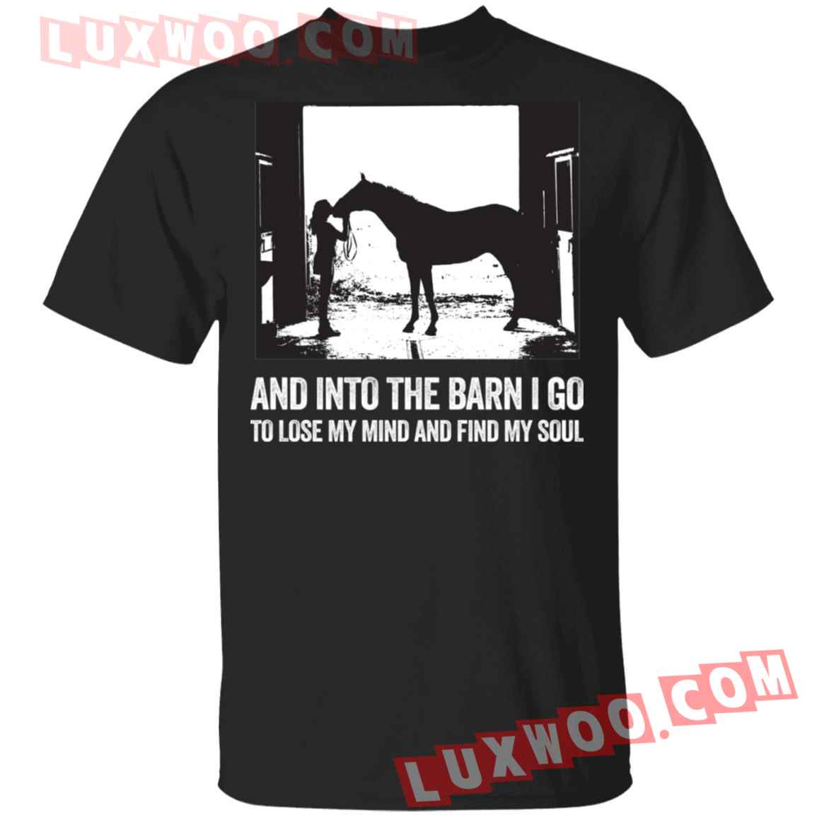 Horse And Into The Barn I Go To Lose My Mind And Find My Soul Shirt