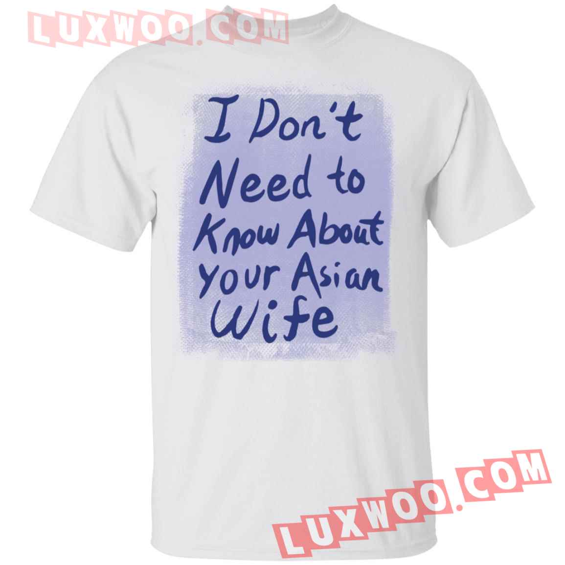 I Dont Need To Know About Your Asian Wife Shirt