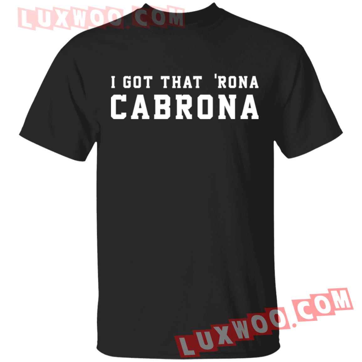 I Got That Rona Cabrona Shirt