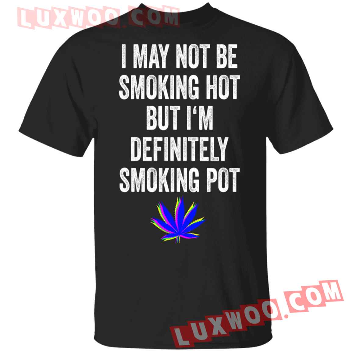 I May Not Be Smoking Hot But Im Definitely Smoking Pot Shirt