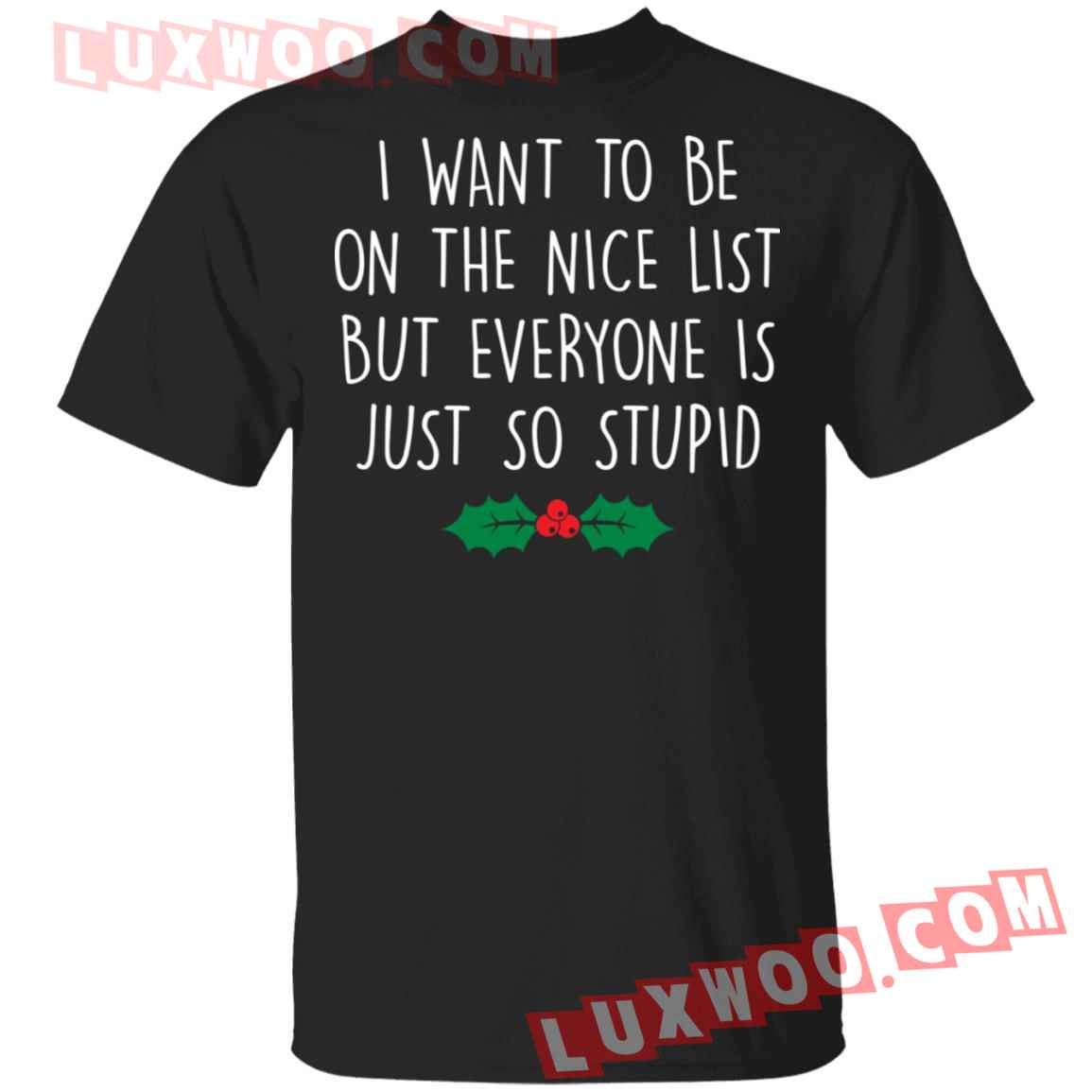 I Want To Be On The Nice List But Everyone Is Just So Stupid Shirt