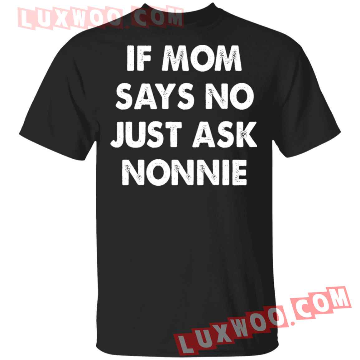 If Mom Says No Just Ask Nonnie Shirt