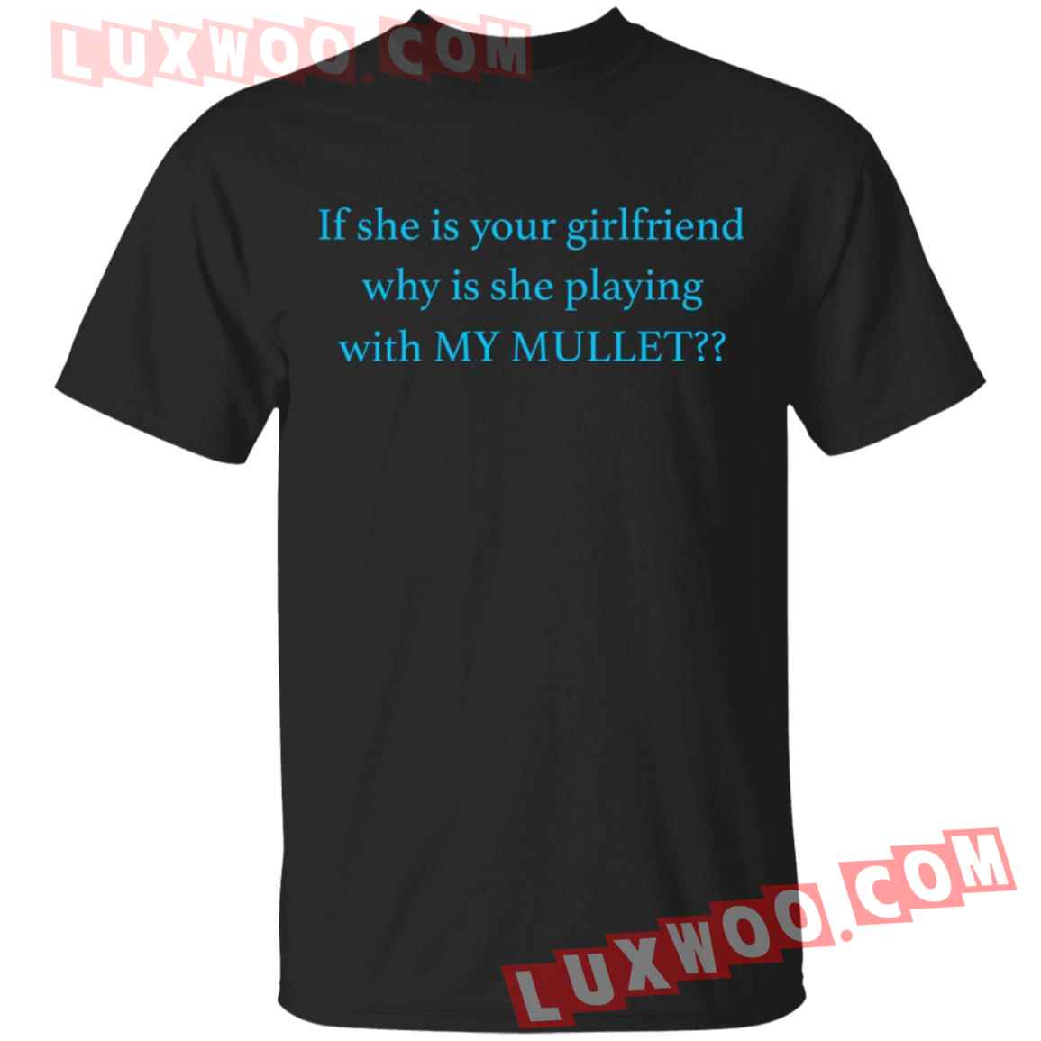 If She Is Your Girlfriends Why Is She Playing With My Mullet Shirt
