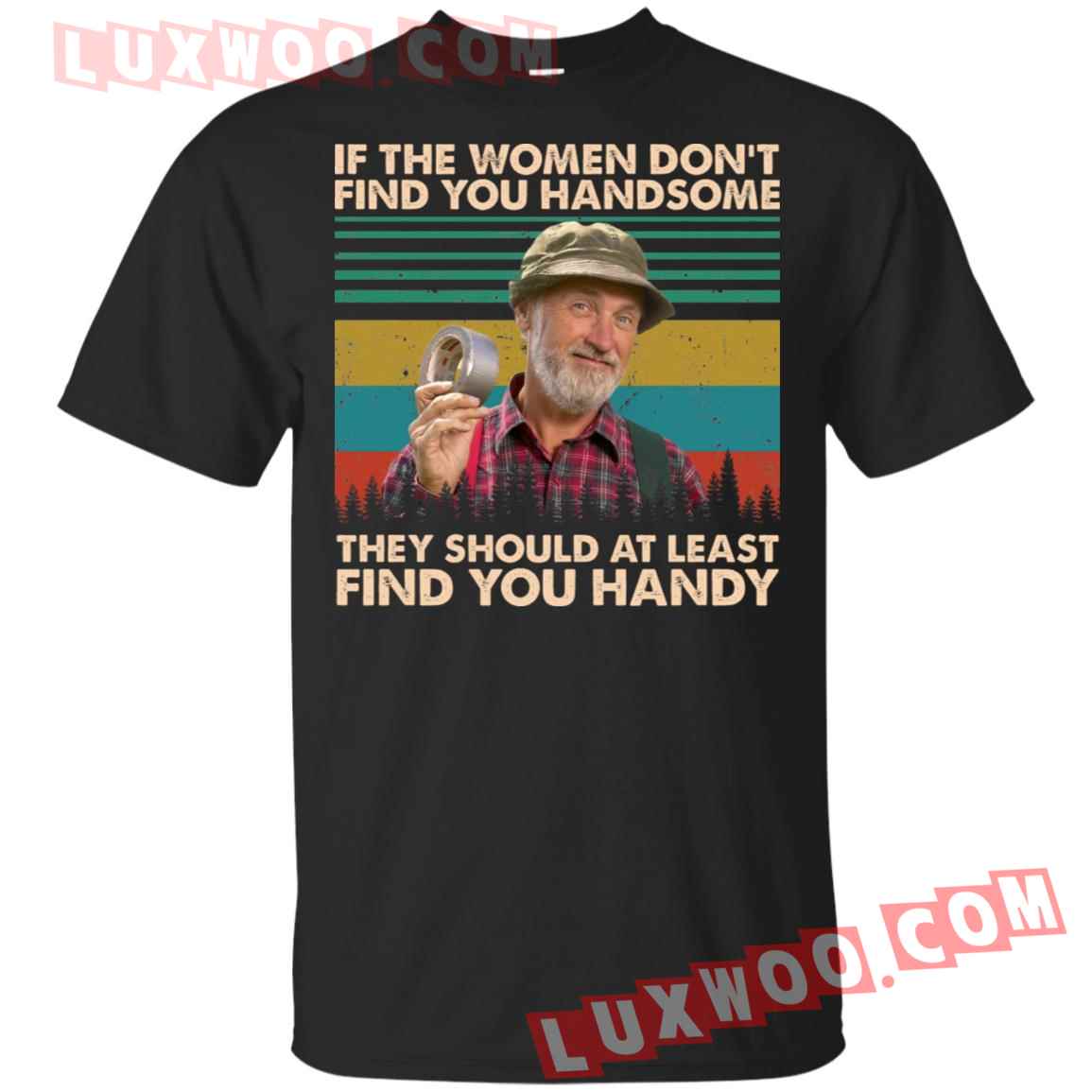 If The Women Dont Find You Handsome They Should At Least Find You Handy Shirt