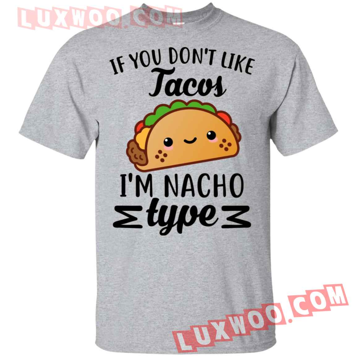 If You Dont Like Tacos Im Nacho Type