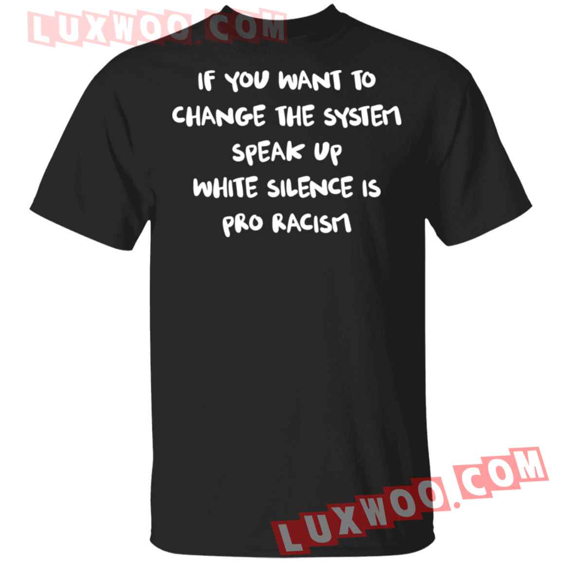 If You Want To Change The System Speak Up White Silence Is Pro Racism Shirt