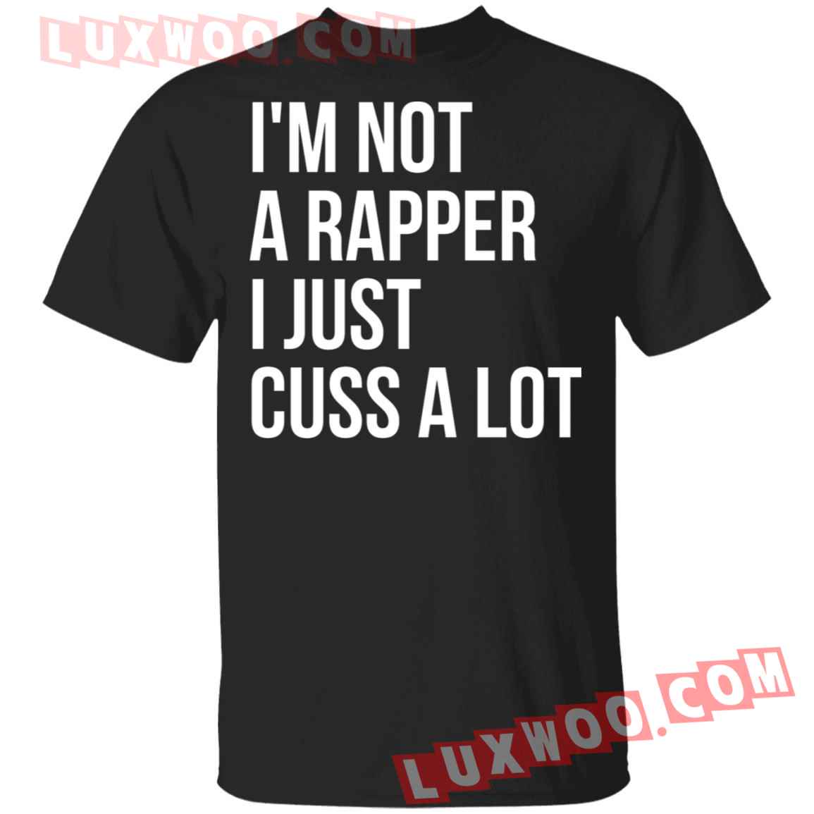 Im Not A Rapper I Just Cuss A Lot Shirt