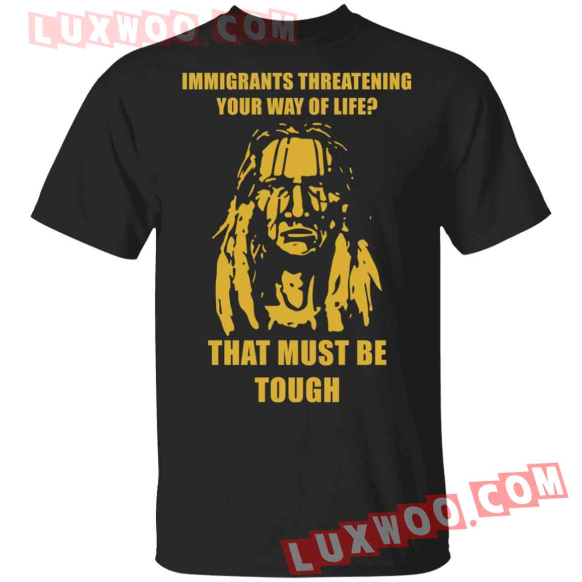 Immigrants Threatening Your Way Of Life That Must Be Tough Shirt
