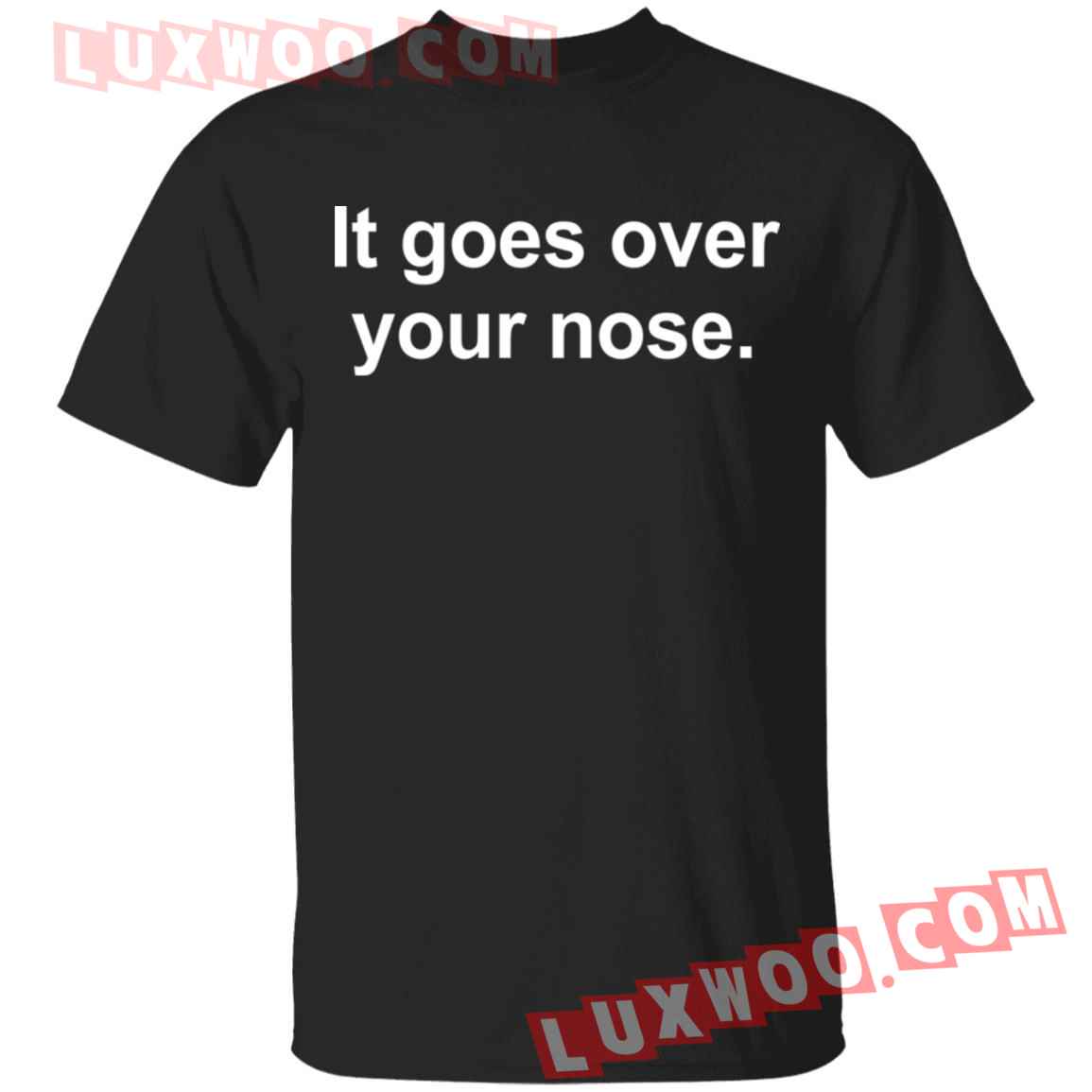 It Goes Over Your Nose Shirt