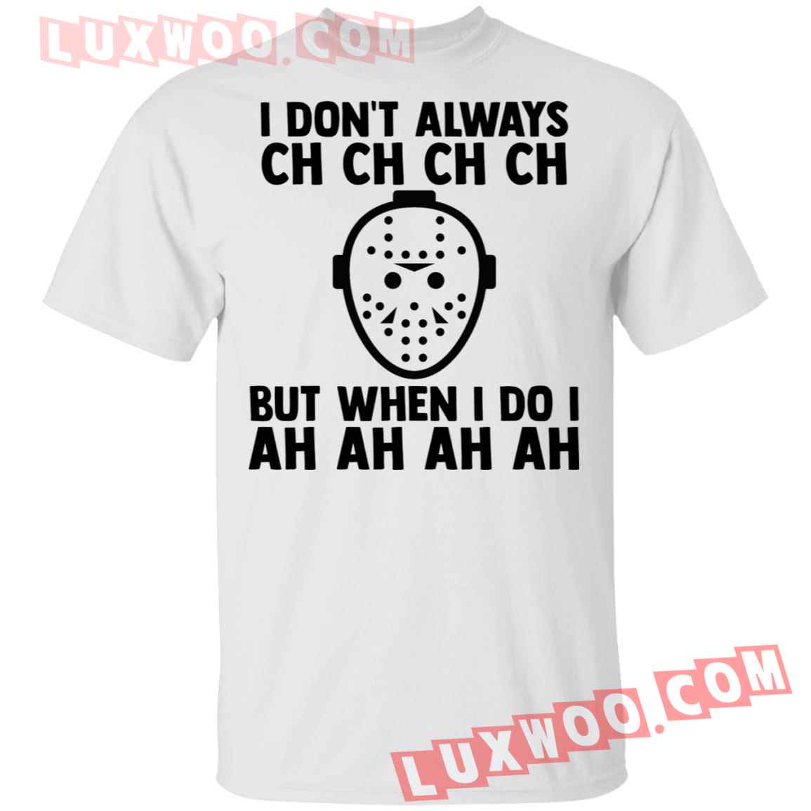 Jason Voorhees I Dont Always Ch Ch Ch Shirt