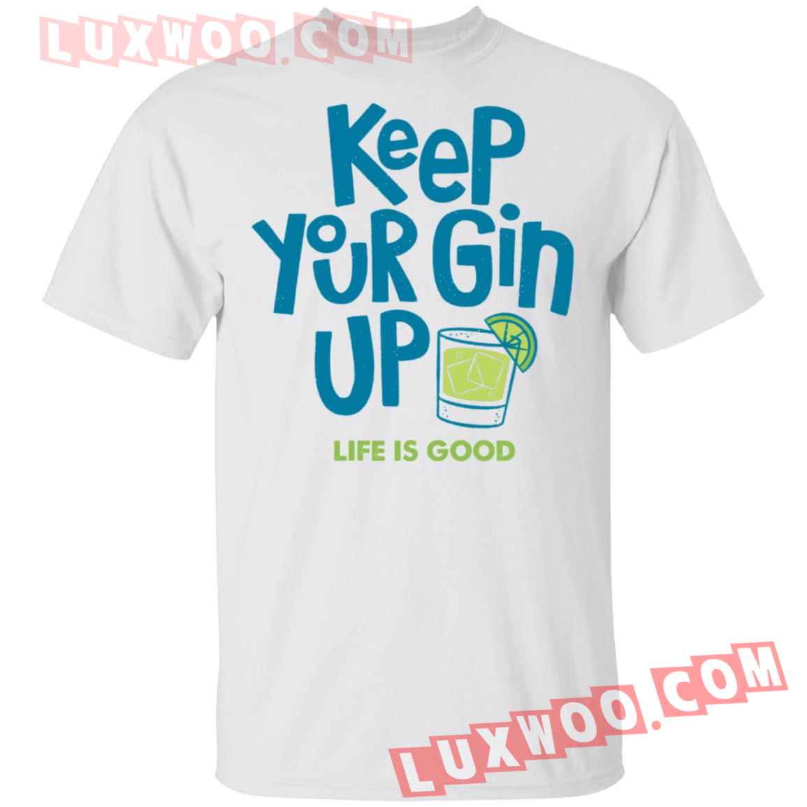 Keep Your Gin Up Life Is Good Shirt