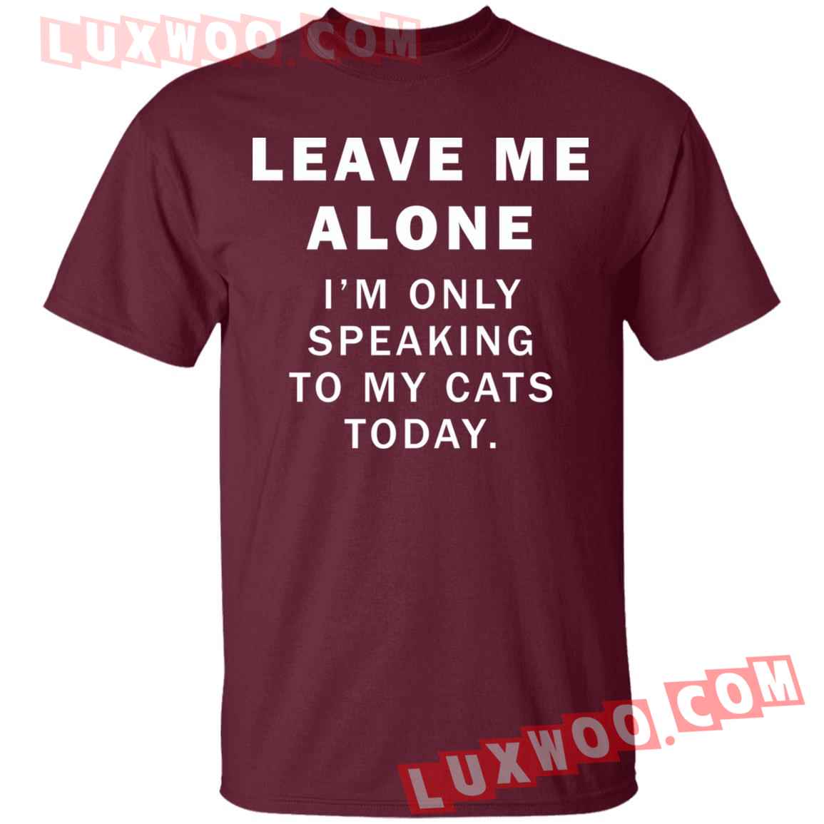 Leave Me Alone Im Only Speaking To My Cats Today Shirt