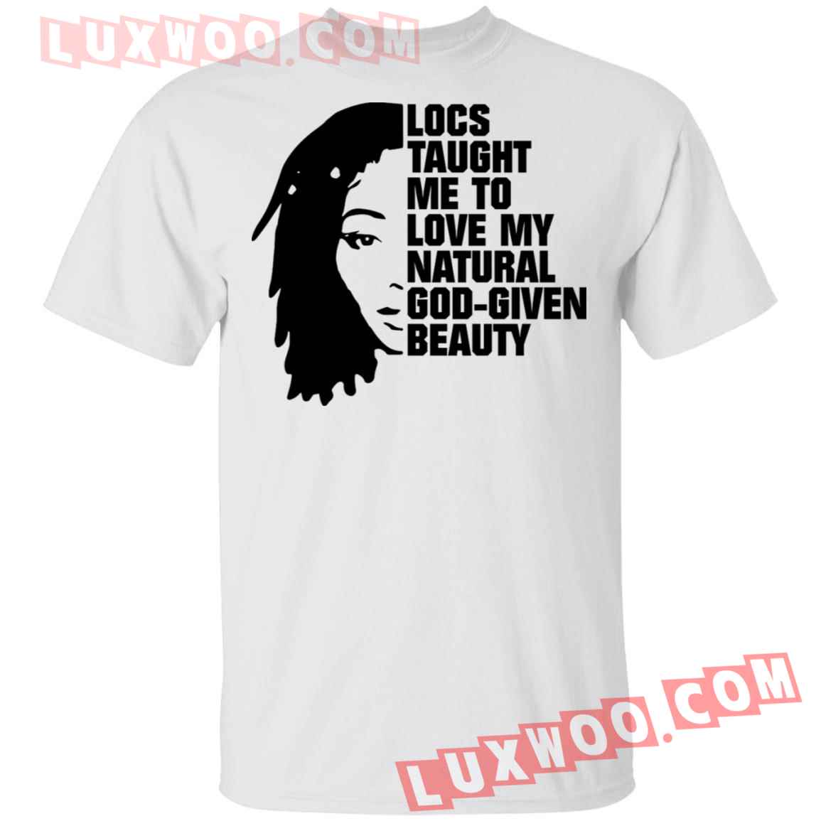 Locs Taught Me To Love My Natural God Given Beauty Shirt