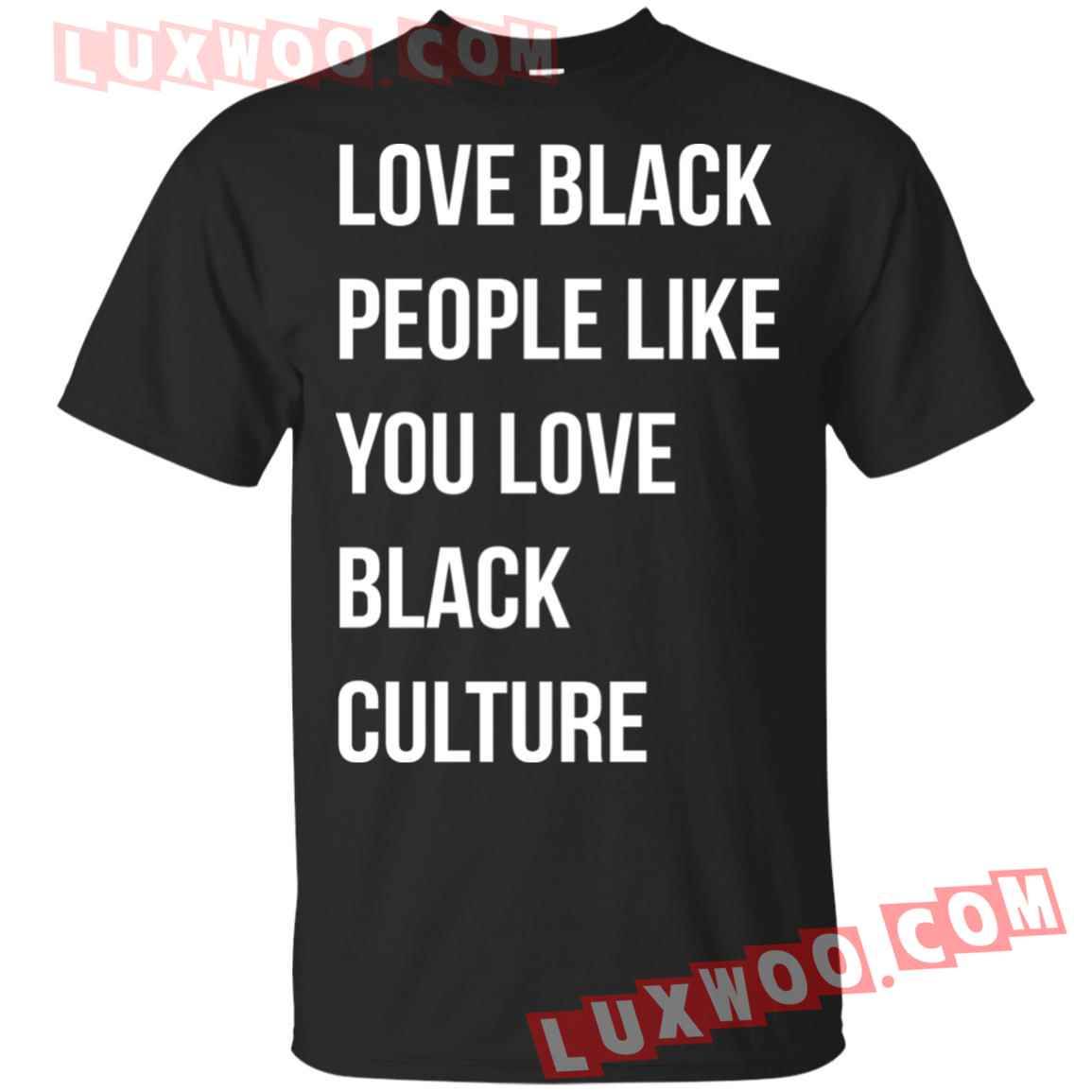 Love Black People Like You Love Black Culture Shirt